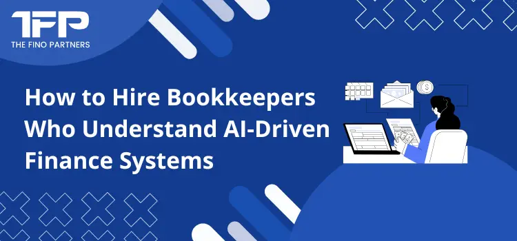 How to Hire Bookkeepers Who Understand AI-Driven Finance Systems